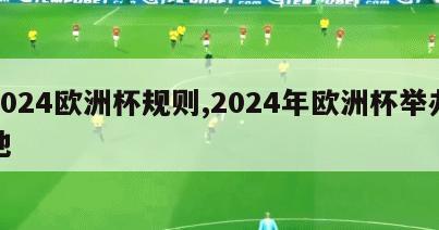 2024欧洲杯规则,2024年欧洲杯举办地